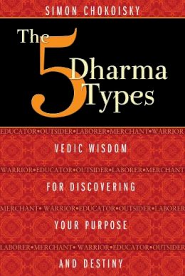 Simon Chokoisky - Five Dharma Types: Vedic Wisdom for Discovering Your Purpose and Destiny - 9781620552834 - V9781620552834