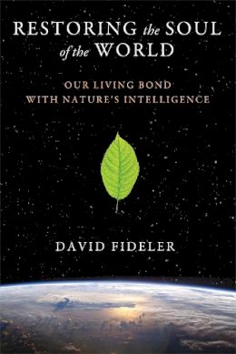 David Fideler - Restoring the Soul of the World: Our Living Bond with Nature´s Intelligence - 9781620553596 - V9781620553596