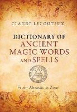 Claude Lecouteux - Dictionary of Ancient Magic Words and Spells - 9781620553749 - V9781620553749