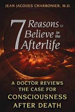 Jean Jacques Charbonier - 7 Reasons to Believe in the Afterlife: A Doctor Reviews the Case for Consciousness after Death - 9781620553800 - V9781620553800