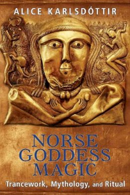 Alice Karlsdóttir - Norse Goddess Magic: Trancework, Mythology, and Ritual - 9781620554074 - V9781620554074