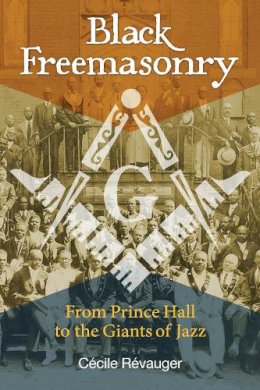 Cécile Révauger - Black Freemasonry: From Prince Hall to the Giants of Jazz - 9781620554876 - V9781620554876