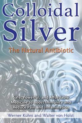 Werner Kuhni - Colloidal Silver: The Natural Antibiotic - 9781620555002 - V9781620555002