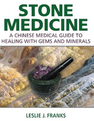 Leslie J. Franks - Stone Medicine: A Chinese Medical Guide to Healing with Gems and Minerals - 9781620555293 - V9781620555293
