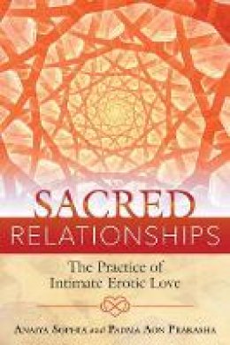Anaiya Sophia - Sacred Relationships: The Practice of Intimate Erotic Love - 9781620555491 - V9781620555491