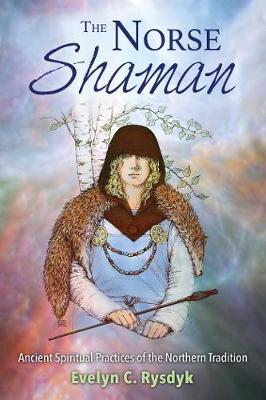 Evelyn C. Rysdyk - The Norse Shaman: Ancient Spiritual Practices of the Northern Tradition - 9781620555934 - V9781620555934