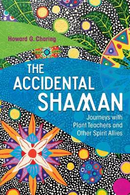 Howard G. Charing - The Accidental Shaman: Journeys with Plant Teachers and Other Spirit Allies - 9781620556092 - V9781620556092