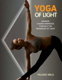 Pauline Wills - Yoga of Light: Awaken Chakra Energies through the Triangles of Light - 9781620559444 - V9781620559444