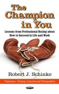 Robert J. Schinke - Champion in You: Lessons from Professional Boxing About How to Succeed in Life & Work - 9781620816127 - V9781620816127 Robert J. Schinke - Champion in You: Lessons from Professional Boxing About How to Succeed in Life & Work - 9781620816127 - V9781620816127