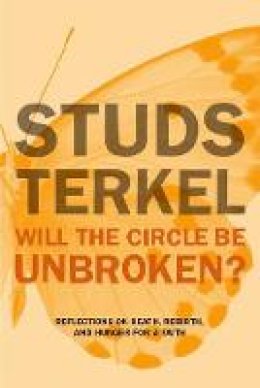 Studs Terkel - Will the Circle Be Unbroken?: Reflections on Death, Rebirth, and Hunger for a Faith - 9781620970119 - V9781620970119