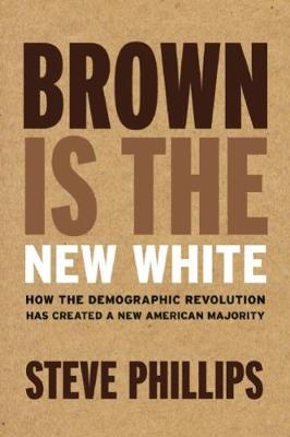 Steve Phillips - Brown Is the New White: How the Demographic Revolution Has Created a New American Majority - 9781620971154 - V9781620971154