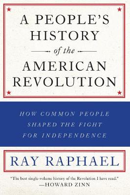 Ray Raphael - A People´s History Of The American Revolution: How Common People Shaped the Fight for Independence - 9781620971833 - V9781620971833