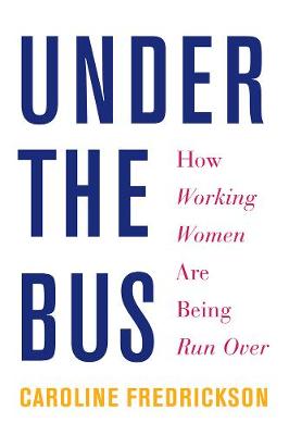 Caroline Fredrickson - Under the Bus: How Working Women Are Being Run Over - 9781620972533 - V9781620972533