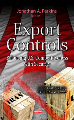 J A Perkins - Export Controls: Balancing U.S. Competitiveness with Security - 9781621007463 - V9781621007463