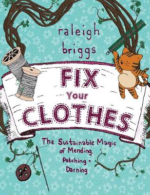 Raleigh Briggs - Fix Your Clothes: The Sustainable Magic of Mending, Patching, and Darning - 9781621069065 - V9781621069065