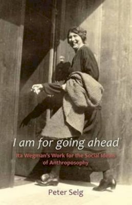 Karl Konig - I am for Going Ahead: Ita Wegman´s Work for the Social Ideals of Anthroposophy - 9781621480020 - V9781621480020