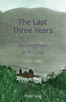 Karl Konig - The Last Three Years: Ita Wegman in Ascona, 1940-1943 - 9781621480518 - V9781621480518
