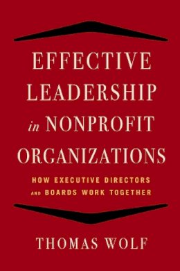 Thomas Wolf - Effective Leadership for Nonprofit Organizations: How Executive Directors and Boards Work Together - 9781621532873 - V9781621532873 Thomas Wolf - Effective Leadership for Nonprofit Organizations: How Executive Directors and Boards Work Together - 9781621532873 - V9781621532873