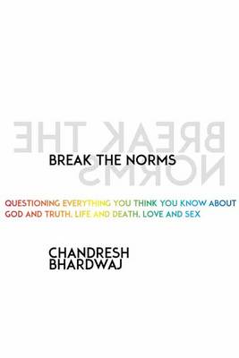 Chandresh Bhardwaj - Breaking the Norms: Questioning Everything You Think You Know About God and Truth, Life and Death, Love and Sex - 9781622035410 - V9781622035410