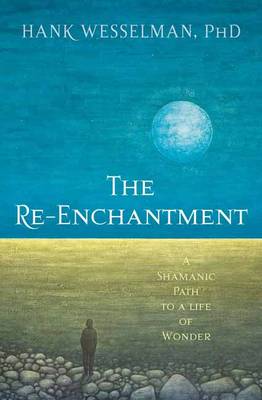 Hank Wesselman - Re-Enchantment: A Shamanic Path to a Life of Wonder - 9781622035595 - V9781622035595