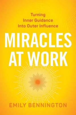 Emily Bennington - Miracles at Work: Turning Inner Guidance into Outer Influence - 9781622037247 - V9781622037247