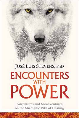 Jose Luis Stevens - Encounters with Power: Adventures and Misadventures on the Shamanic Path of Healing - 9781622037933 - V9781622037933