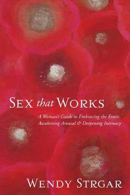 Wendy Strgar - Sex That Works: An Intimate Guide to Awakening Your Erotic Life - 9781622038893 - V9781622038893
