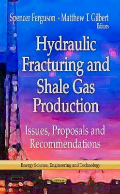 Spencer Ferguson - Hydraulic Fracturing & Shale Gas Production: Issues, Proposals & Recommendations - 9781622576722 - V9781622576722