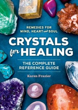 Karen Frazier - Crystals for Healing: The Complete Reference Guide With Over 200 Remedies for Mind, Heart & Soul - 9781623156756 - V9781623156756