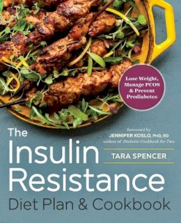 Tara Spencer - The Insulin Resistance Diet Plan & Cookbook: Lose Weight, Manage PCOS, and Prevent Prediabetes - 9781623157289 - V9781623157289