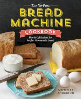 Michelle Anderson - The No-Fuss Bread Machine Cookbook: Hands-Off Recipes for Perfect Homemade Bread - 9781623157531 - V9781623157531