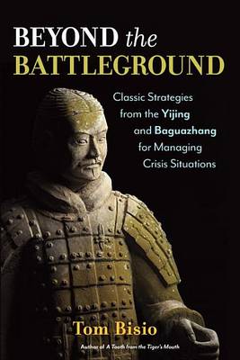 Tom Bisio - Beyond the Battleground: Classic Strategies from the Yijing and Baguazhang for Managing Crisis Situations - 9781623170066 - V9781623170066
