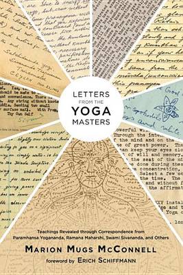 Marion Mugs Mcconnell - Letters From The Yoga Masters: Teachings Revealed through Correspondence from Paramhansa Yogananda, Ramana Maha Maharshi, Swami Sivananda, and O - 9781623170356 - V9781623170356