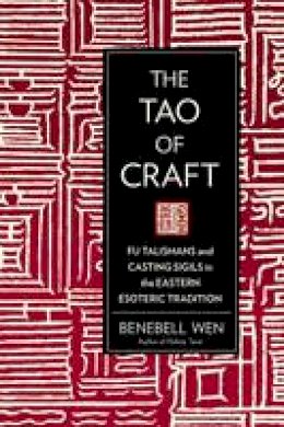 Benebell Wen - The Tao of Craft: Fu Talismans and Casting Sigils in the Eastern Esoteric Tradition - 9781623170660 - V9781623170660