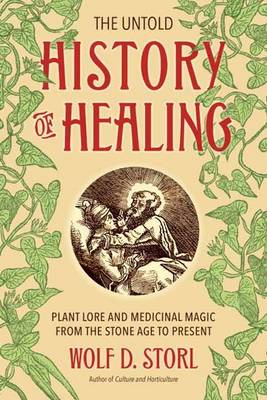 Wolf D. Storl - The Untold History of Healing: Plant Lore and Medicinal Magic from the Stone Age to Present - 9781623170936 - V9781623170936 Wolf D. Storl - The Untold History of Healing: Plant Lore and Medicinal Magic from the Stone Age to Present - 9781623170936 - V9781623170936