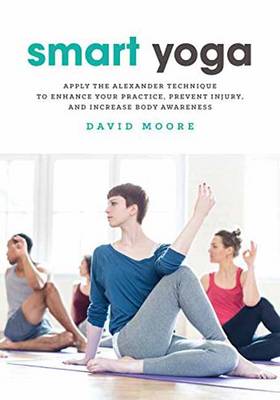 David Moore - Smart Yoga: Apply the Alexander Technique to Enhance Your Practice, Prevent Injury, and Increase Body Awareness - 9781623171414 - V9781623171414