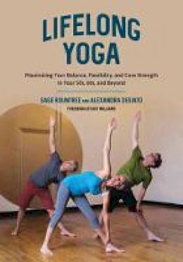 Alexandra Desiato - Lifelong Yoga: Maximizing Your Balance, Flexibility, and Core Strength in Your 50s, 60s, and Beyond - 9781623171438 - V9781623171438