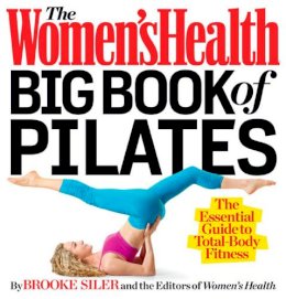 Brooke Siler - The Women´s Health Big Book of Pilates: The Essential Guide to Total Body Fitness - 9781623360924 - V9781623360924