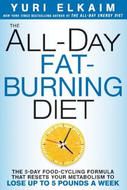 Yuri Elkaim - The All-Day Fat-Burning Diet: The 5-Day Food-Cycling Formula That Resets Your Metabolism To Lose Up to 5 Pounds a Week - 9781623366056 - V9781623366056
