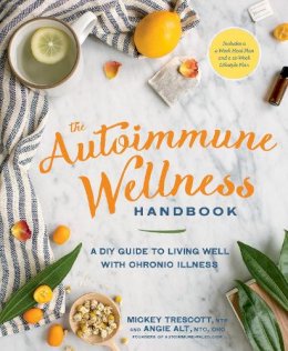 Mickey Trescott - The Autoimmune Wellness Handbook: A DIY Guide to Living Well with Chronic Illness - 9781623367299 - V9781623367299