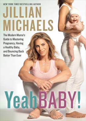 Jillian Michaels - Yeah Baby!: The Modern Mama´s Guide to Mastering Pregnancy, Having a Healthy Baby, and Bouncing Back Better Than Ever - 9781623368036 - V9781623368036