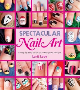 Larit Levy - Spectacular Nail Art: A Step-by-Step Guide to 35 Gorgeous Designs - 9781623540258 - V9781623540258