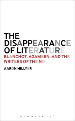 Dr. Aaron Hillyer - The Disappearance of Literature: Blanchot, Agamben, and the Writers of the No - 9781623561710 - V9781623561710