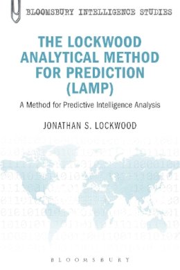 Colonel, Usar, Ret. Jonathan S. Lockwood - The Lockwood Analytical Method for Prediction (LAMP): A Method for Predictive Intelligence Analysis - 9781623562403 - V9781623562403