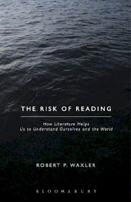 Professor Robert P. Waxler - The Risk of Reading: How Literature Helps Us to Understand Ourselves and the World - 9781623563578 - V9781623563578
