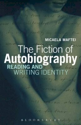 Dr. Micaela Maftei - The Fiction of Autobiography: Reading and Writing Identity - 9781623568016 - V9781623568016