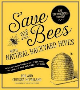 Mcfarland, Rob; Mcfarland, Chelsea - Save the Bees with Natural Backyard Hives - 9781624141416 - KSG0024523