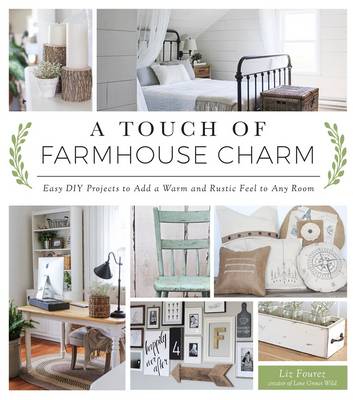 Liz Fourez - A Touch of Farmhouse Charm: Easy DIY Projects to Add a Warm and Rustic Feel to Any Room - 9781624142925 - V9781624142925