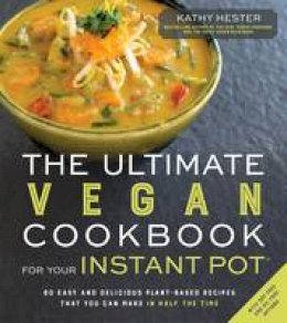 Kathy Hester - The Ultimate Vegan Cookbook for Your Instant Pot: 80 Easy and Delicious Plant-Based Recipes That You Can Make in Half the Time - 9781624143380 - V9781624143380