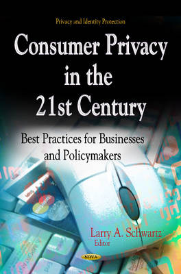 Larry A Schwartz - Consumer Privacy in the 21st Century: Best Practices for Businesses & Policymakers - 9781624172526 - V9781624172526